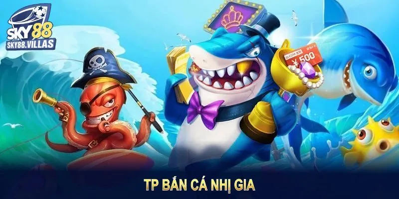 TP Nhị Gia Bắn Cá - Chinh Phục Đại Dương Bí Ẩn Cùng Sky88