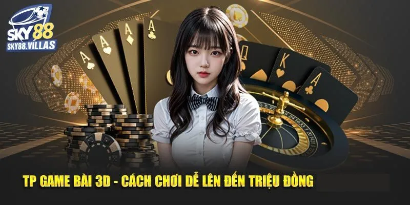 TP Game Bài 3D - Sảnh Game Online Tỷ Lệ Thưởng Cao Tại Sky88