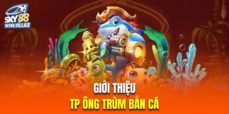 TP ông trùm bắn cá là gì?